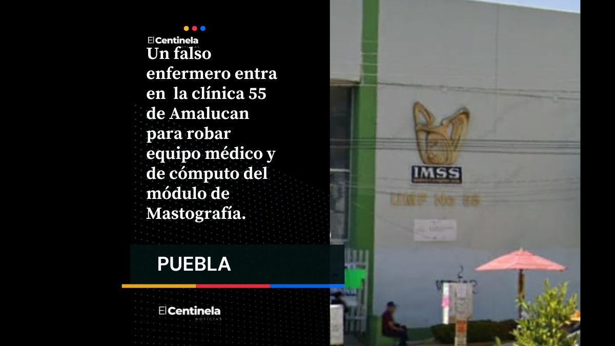 Falso enfermero entra a robar valioso equipo médico en la clínica 55 del IMSS en Amalucan