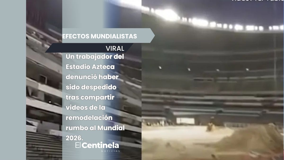 Despiden a obrero del Estadio Azteca por filtrar videos de las obras para la Copa del Mundo 2026