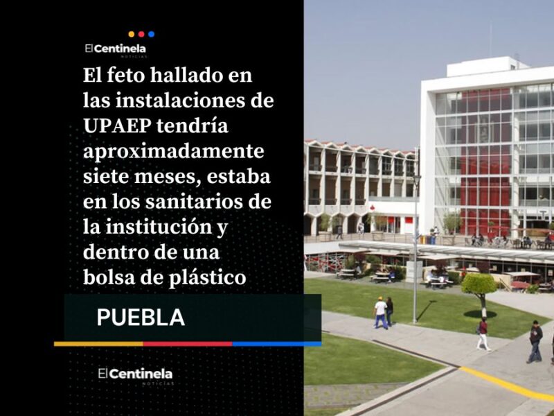Hallan feto de siete meses en baños de la UPAEP; Fiscalía de Puebla investiga el caso