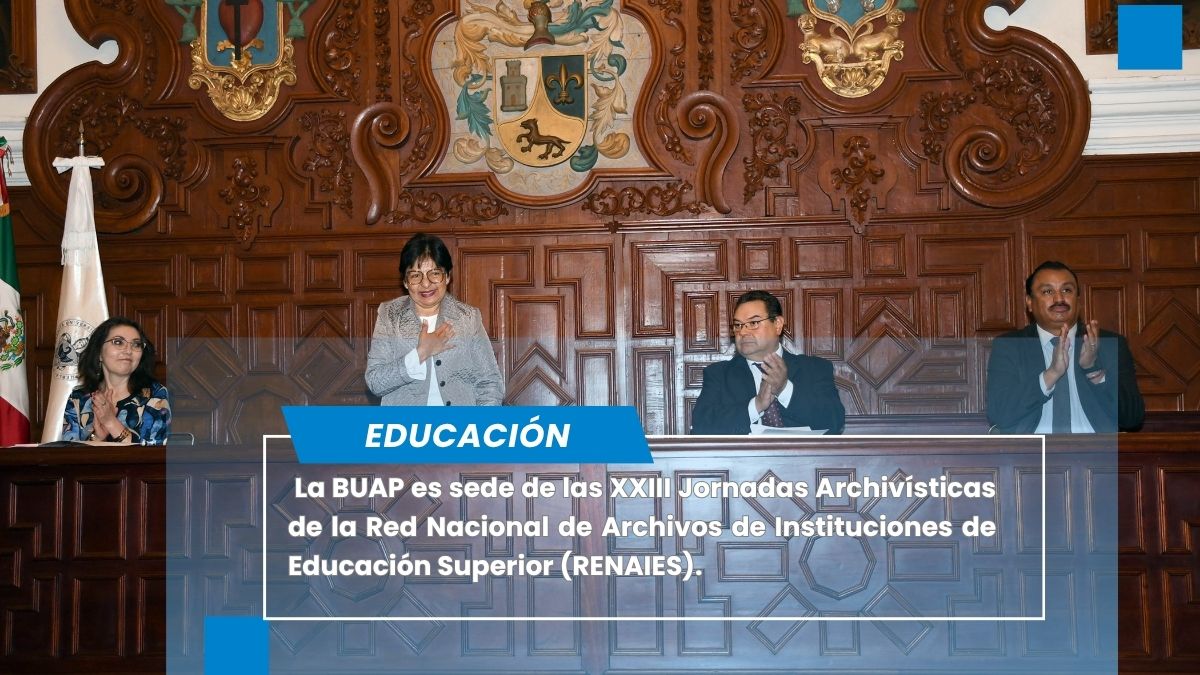 la BUAP es sede de las XXIII Jornadas Archivísticas de la Red Nacional de Archivos de Instituciones de Educación Superior (RENAIES)