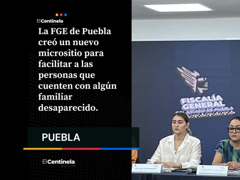 FGE de Puebla lanza micrositio para agilizar la búsqueda de personas desaparecidas
