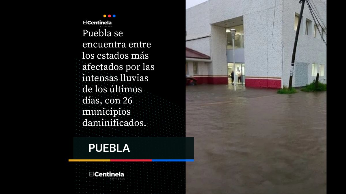 Puebla, entre los estados más afectados por las lluvias recientes: hay 26 municipios damnificados