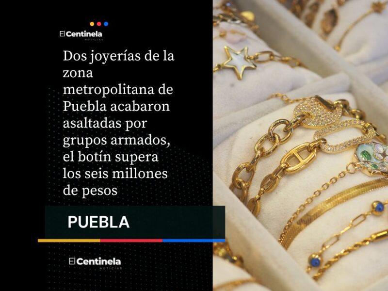 Más de 6 millones de pesos el botín obtenido en robo a dos joyerías de Puebla