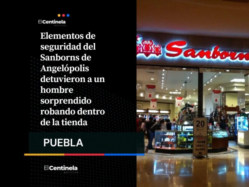 Lo sorprenden robando en Sanborns de Angelópolis y acaba detenido