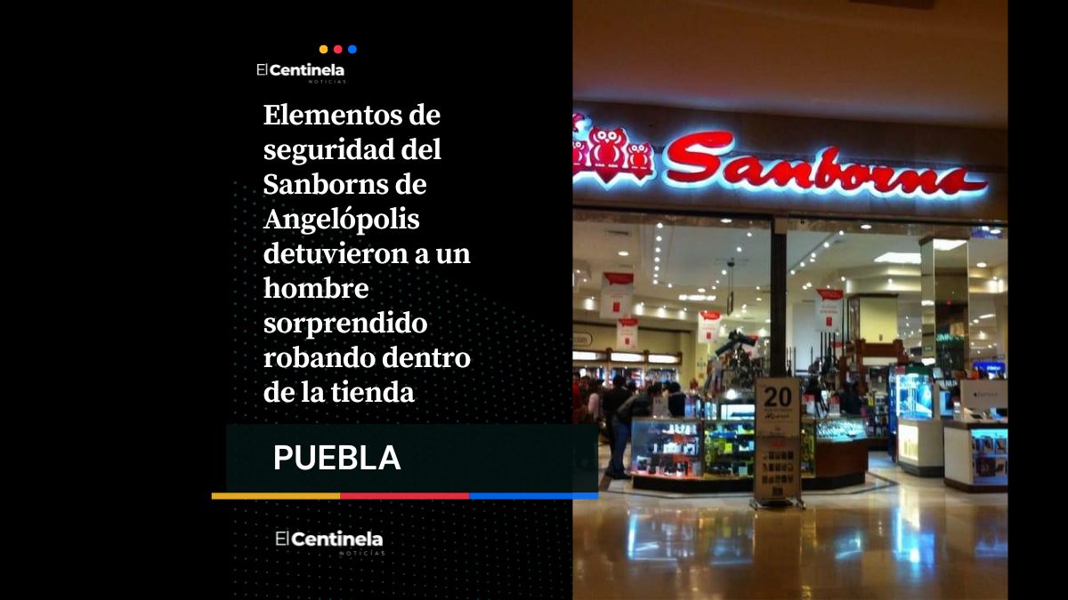 Lo sorprenden robando en Sanborns de Angelópolis y acaba detenido
