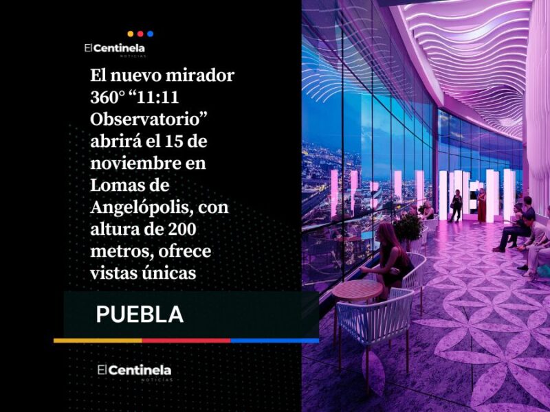 ¡Joya turística! 11:11 Observatorio, el mirador 360° con las mejores vistas panorámicas de Puebla