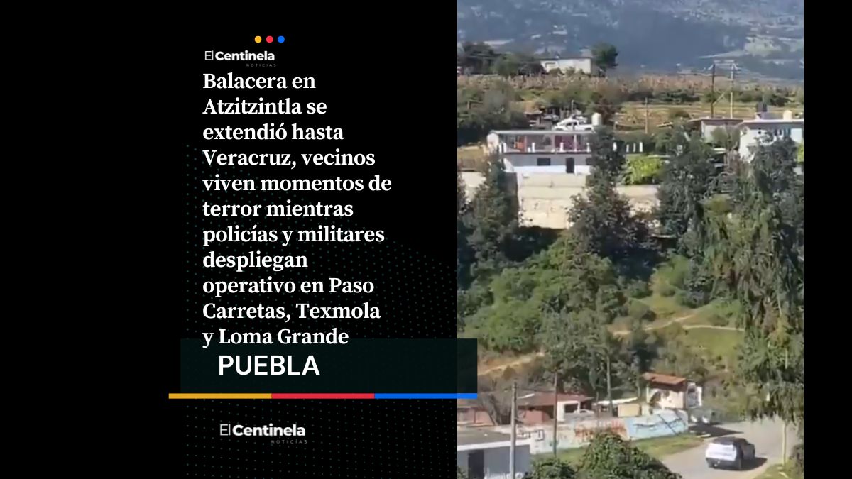 Balacera en Atzitzintla se extiende hasta Veracruz, operativo militar asegura Paso Carretas y Mariano Escobedo