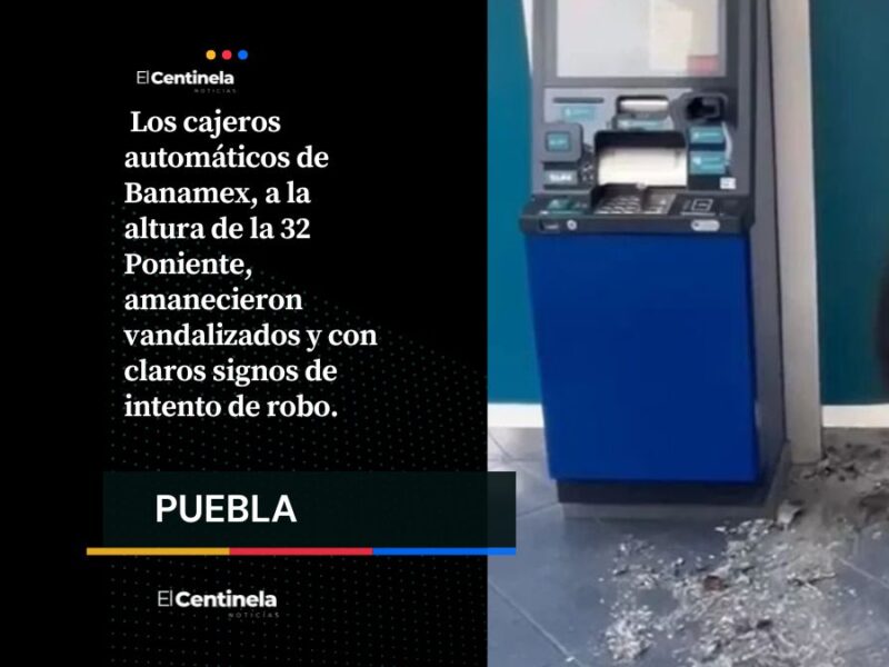 Vandalizan cajeros de Banamex en pleno Boulevard 5 de Mayo