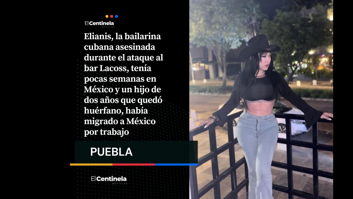 Elianis, bailarina cubana asesinada en bar Lacoss, llegó a México por un mejor futuro y dejó a un niño huérfano