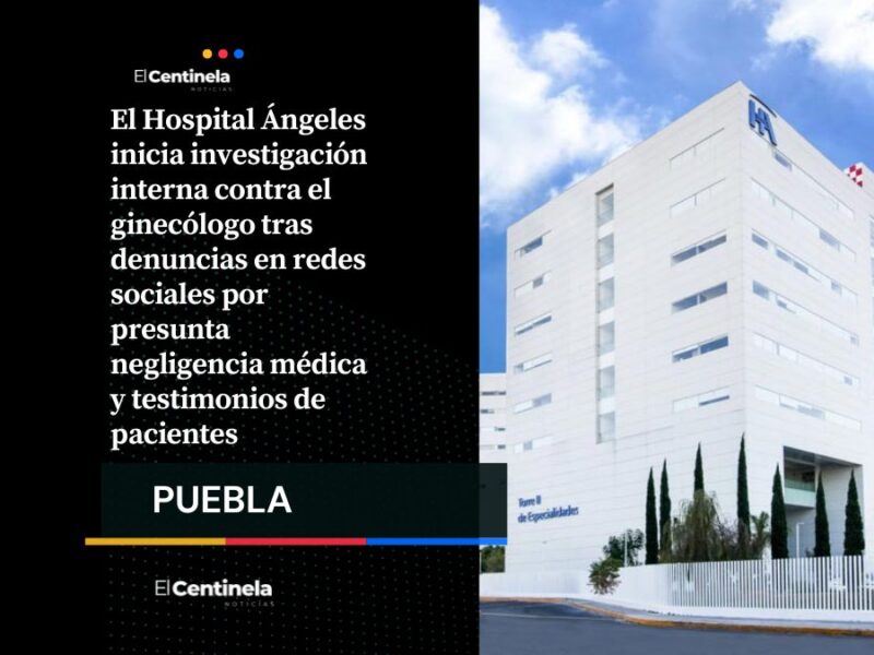 Hospital Ángeles abre investigación de ginecólogo por denuncias de supuesta negligencia médica