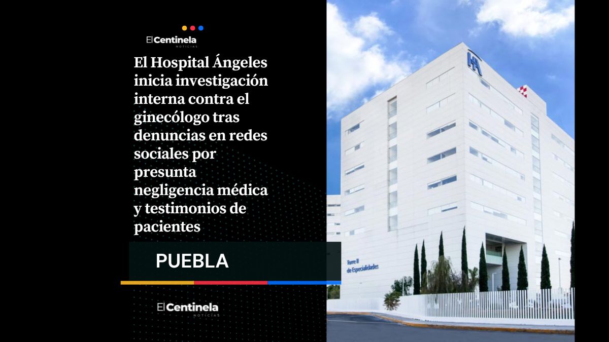 Hospital Ángeles abre investigación de ginecólogo por denuncias de supuesta negligencia médica
