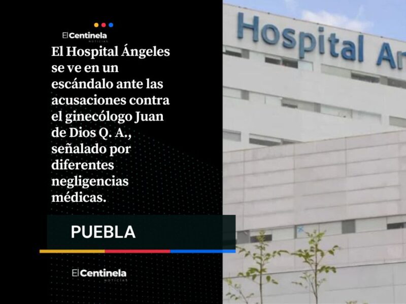 Acusan al ginecólogo del Hospital Ángeles, Juan de Dios, por presunta negligencia médica: “Casi nos mata”