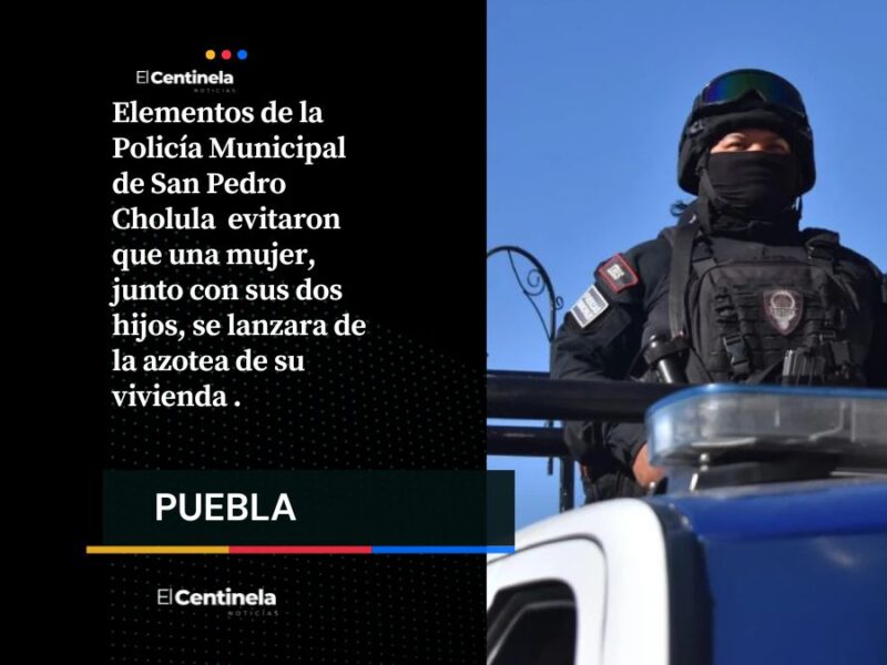 Héroes sin capa: policías de Cholula evitan que mujer se lance junto a sus hijos de la azotea