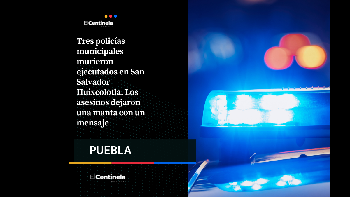 Asesinan a tres policías en Huixcolotla, dejan mensaje: “Esto les pasa por apoyar al Gallo”