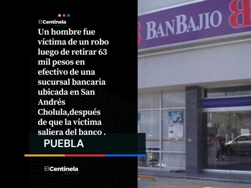 Encañonan a cuentahabiente de BanBajío y le roban 63 mil pesos en San Andrés Cholula