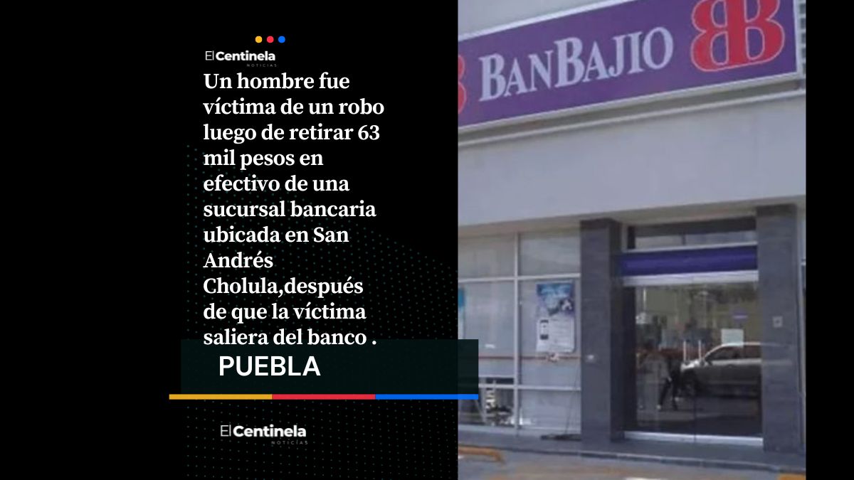Encañonan a cuentahabiente de BanBajío y le roban 63 mil pesos en San Andrés Cholula