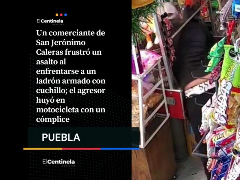 Comerciante confronta a asaltante armado y frustra robo en San Jerónimo Caleras