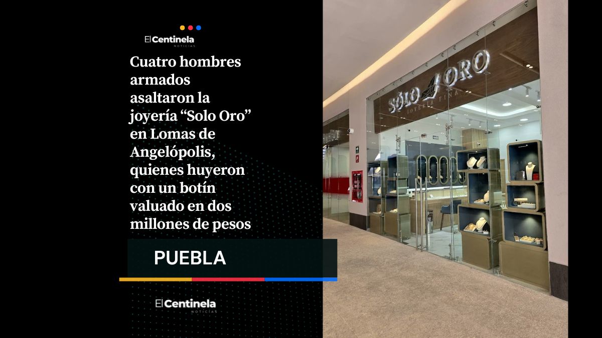 Roban cerca de dos millones de pesos en joyería "Solo Oro" en Lomas de Angelópolis
