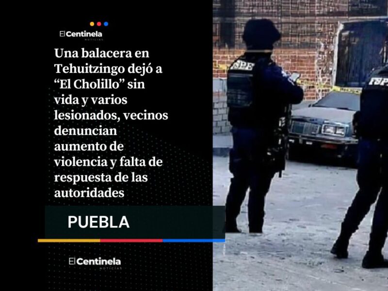 Balacera en Tehuitzingo deja un muerto y varios heridos: “El Cholillo” entre las víctimas
