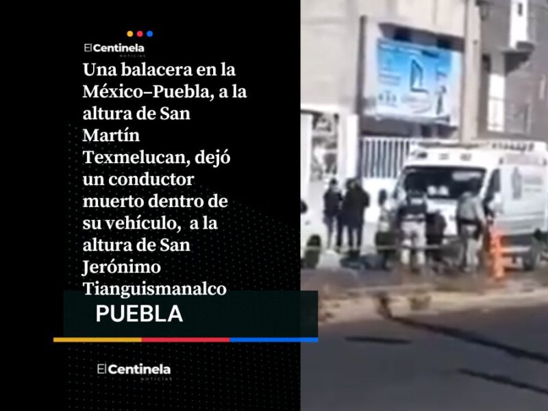 Balacera en la México – Puebla deja un muerto y desata fuerte operativo de seguridad