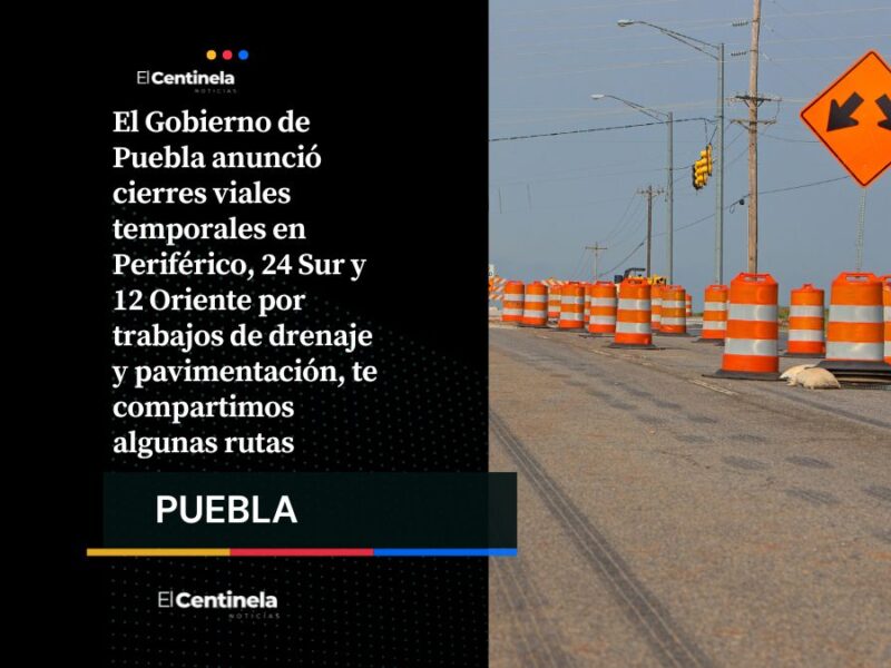 ¡Planea tu ruta! Cierres viales en Periférico, 24 Sur y 12 Oriente tendrán restricciones por obras