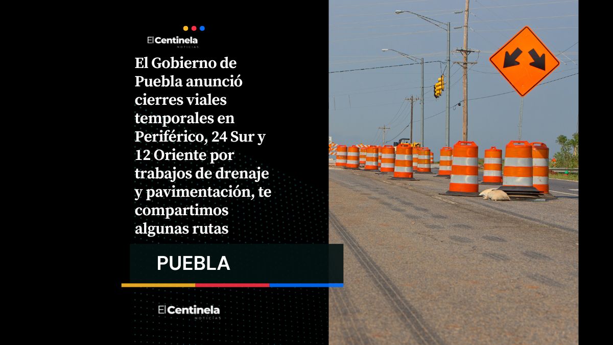 ¡Planea tu ruta! Cierres viales en Periférico, 24 Sur y 12 Oriente tendrán restricciones por obras
