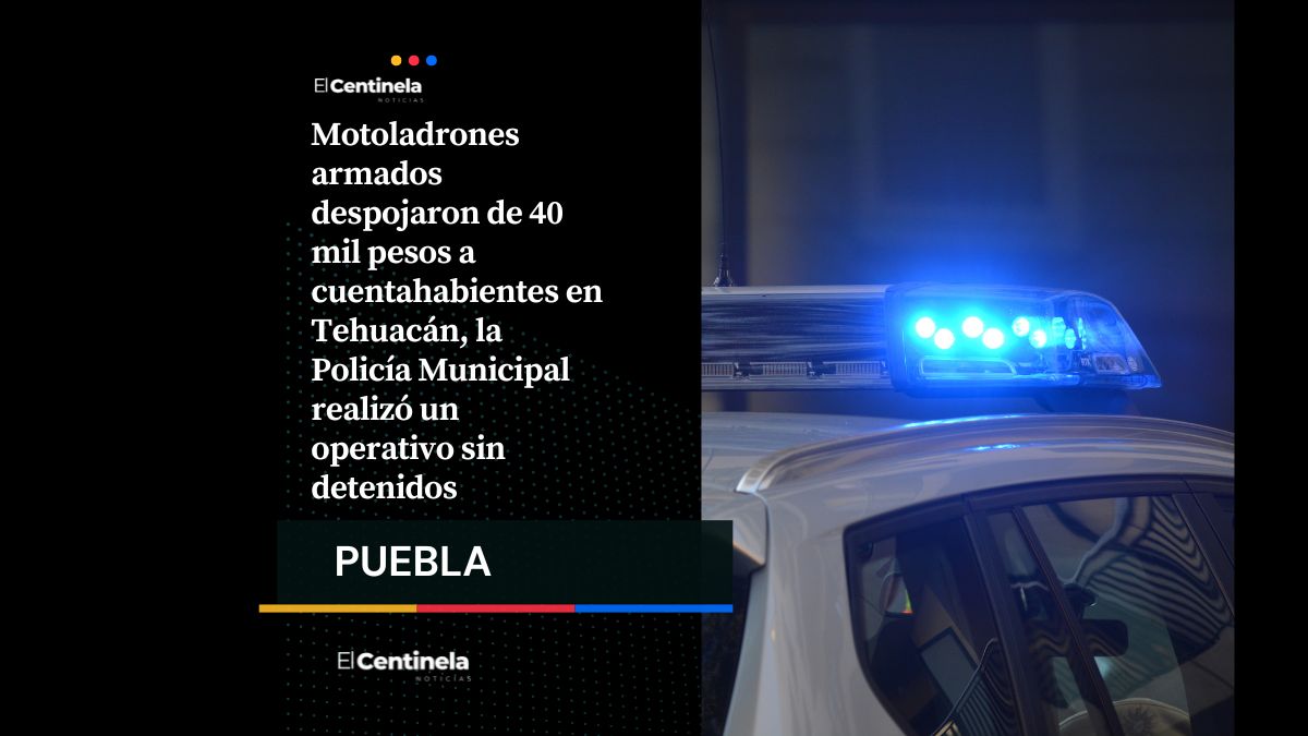 Motoladrones asaltan a cuentahabientes y roban 40 mil pesos en Tehuacán, mantienen operativo