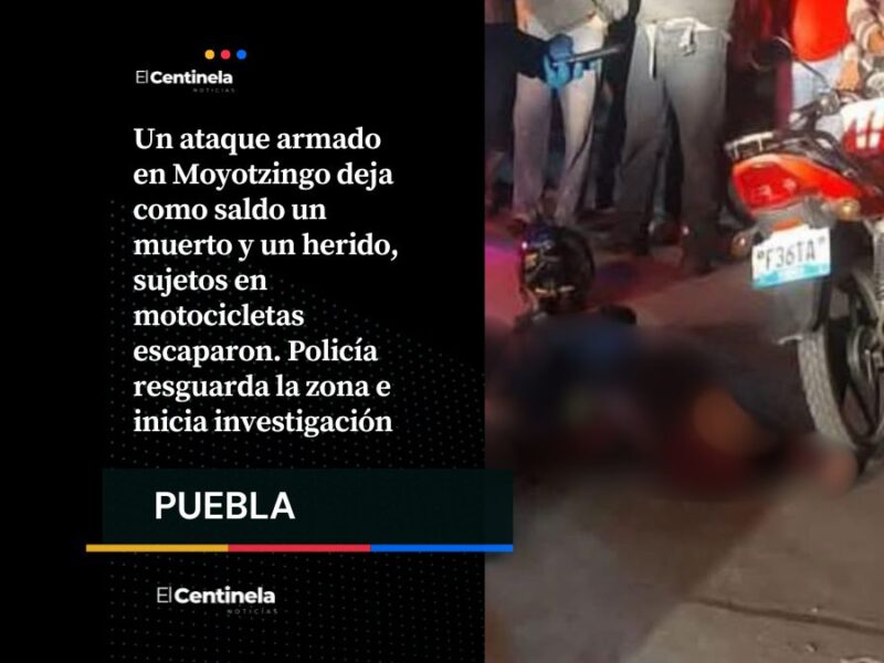 Ataque armado en Moyotzingo deja un muerto y un herido, motociclistas armados huyen en Texmelucan