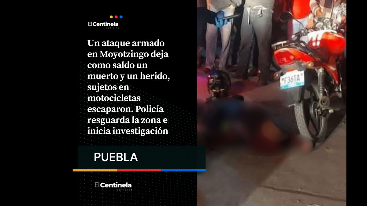 Ataque armado en Moyotzingo deja un muerto y un herido, motociclistas armados huyen en Texmelucan