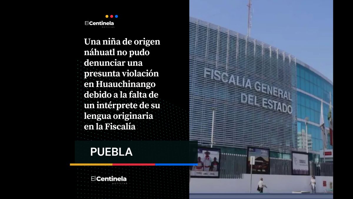 Niña indígena no puede presentar denuncia de abuso porque FGE no cuenta con intérprete