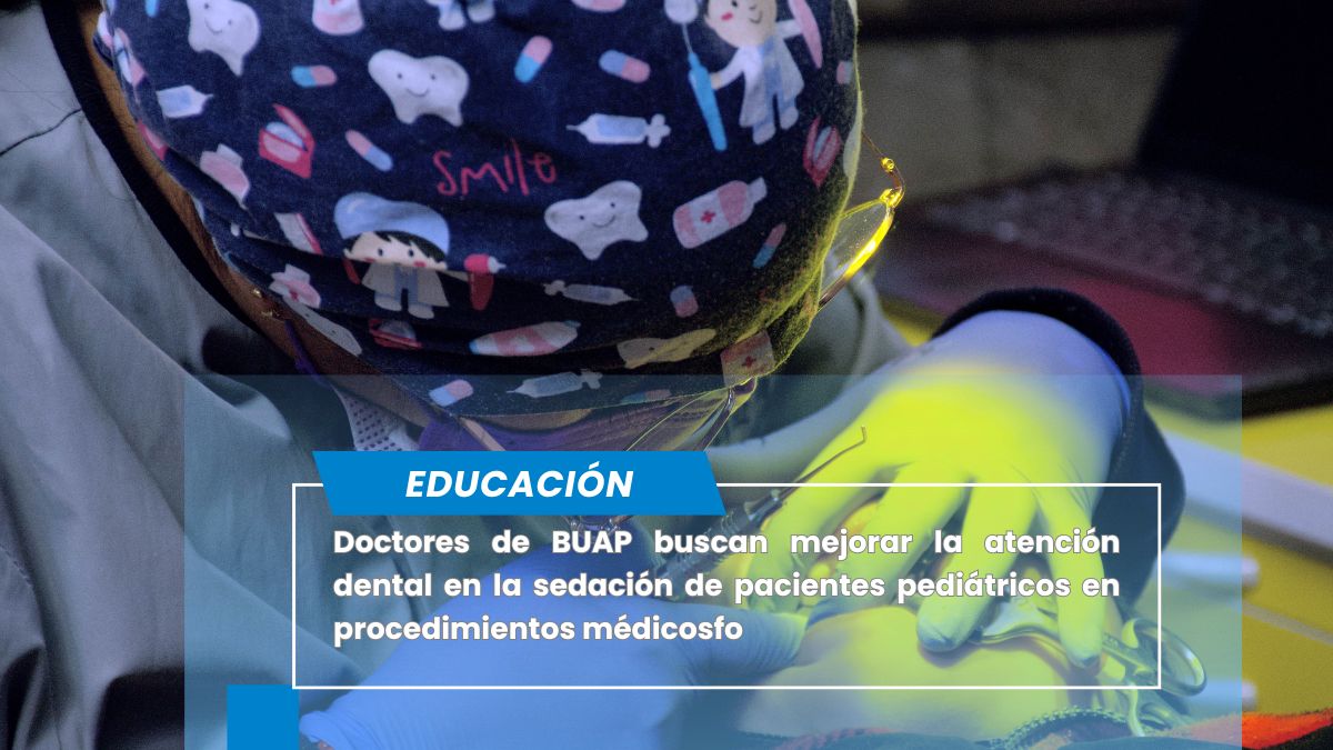 Doctores de BUAP buscan mejorar la atención dental en la sedación de pacientes pediátricos
