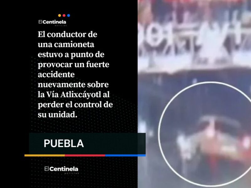 Momentos de pánico sobre Vía Atlixcáyotl: Camioneta pierde el control y casi provoca nueva tragedia