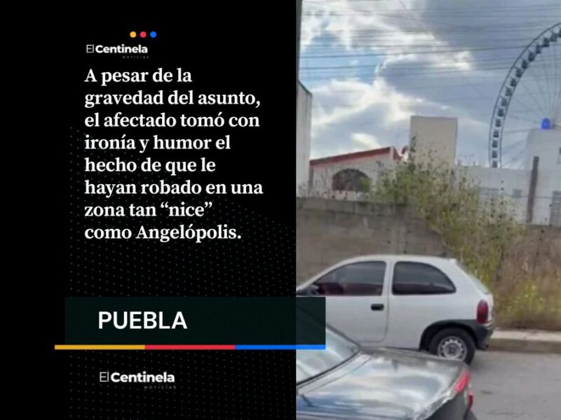 Turista denuncia robo de autopartes en Angelópolis: “Que vayan a Oaxaca para que les demos becas”