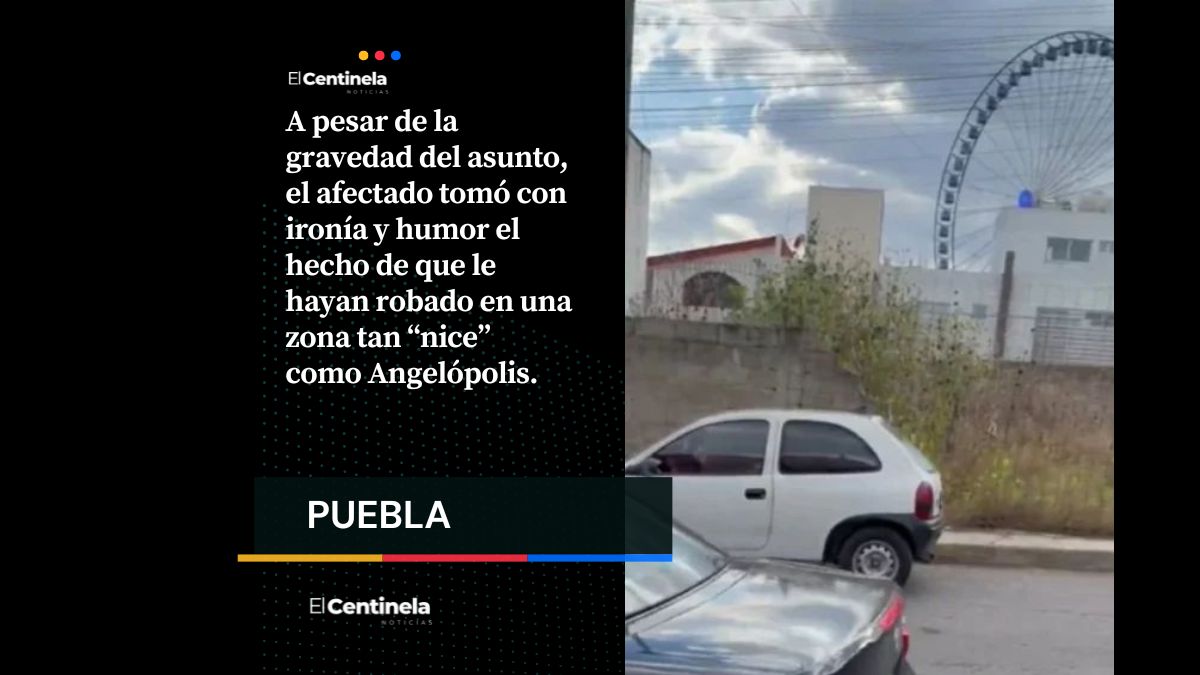 Turista denuncia robo de autopartes en Angelópolis: “Que vayan a Oaxaca para que les demos becas”