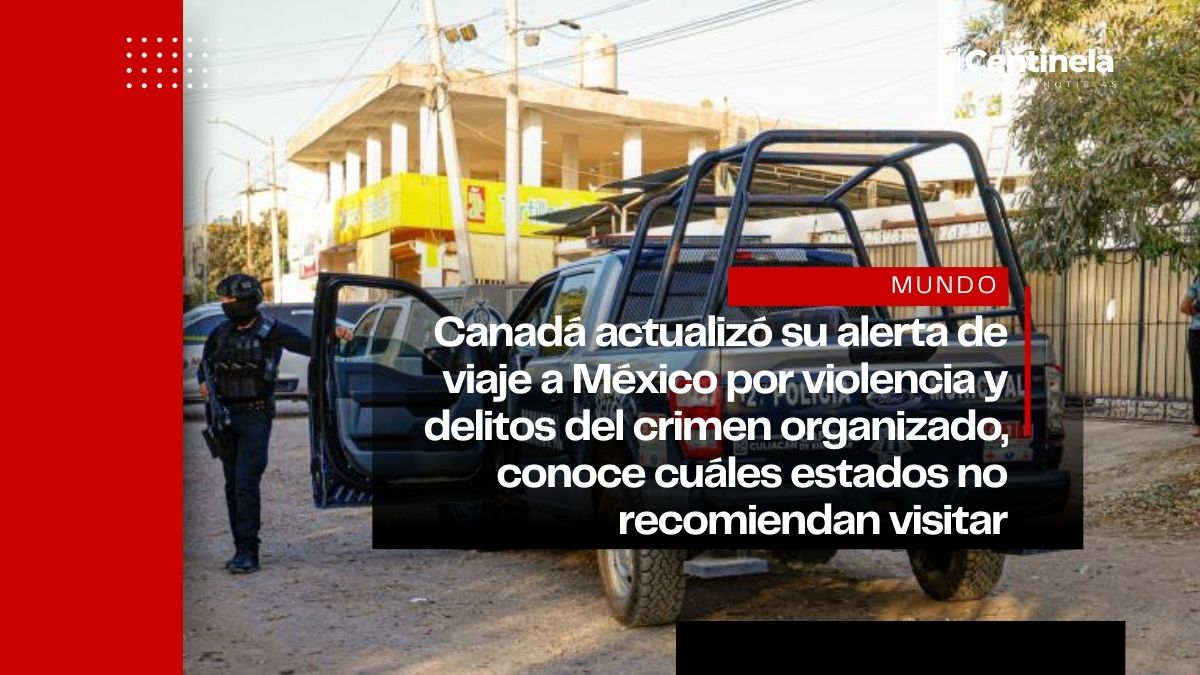 Canadá lanza alerta de viaje a México por violencia y pide evitar 13 estados