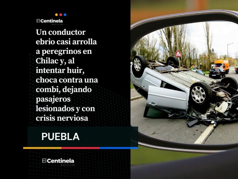 Por manejar en estado de ebriedad provoca choque contra combi en Chilac y deja varios lesionados