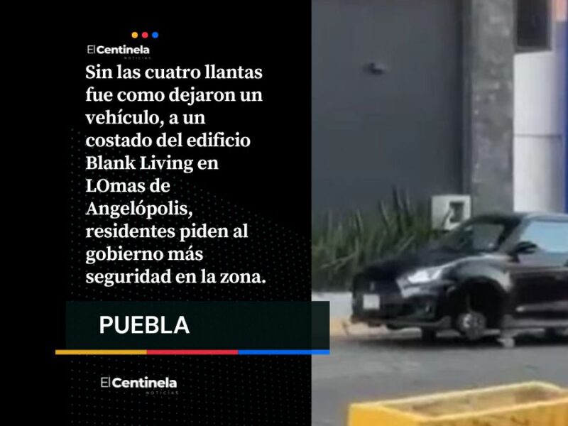 Lomas de Angelópolis amanece con autos sin llantas: otra vez desvalijan dos vehículos