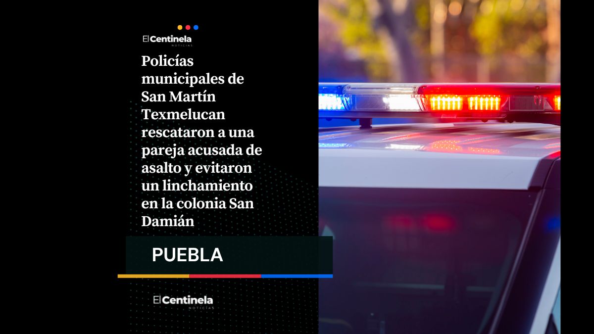Policías evitan linchamiento y rescatan a pareja en San Martín Texmelucan