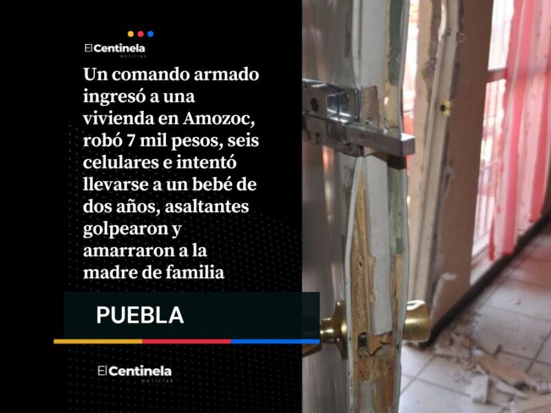 Roban siete mil pesos, seis celulares e intentan llevarse a bebé de dos años en Amozoc