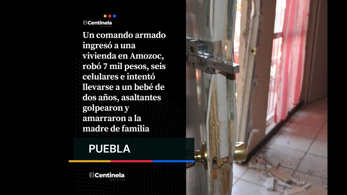 Roban siete mil pesos, seis celulares e intentan llevarse a bebé de dos años en Amozoc