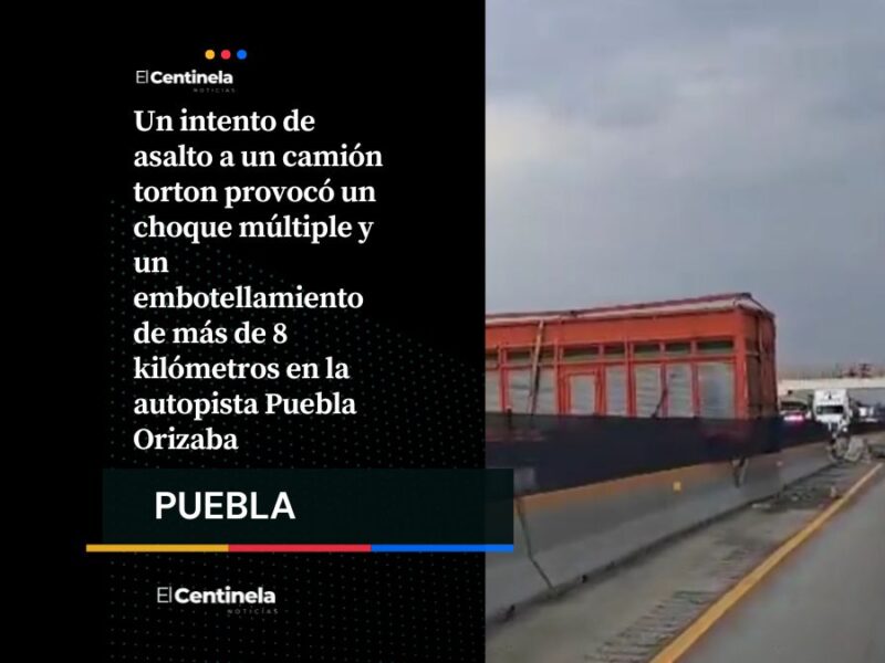Intento de asalto provoca choque y caos vial de 8 kilómetros en la autopista Puebla Orizaba