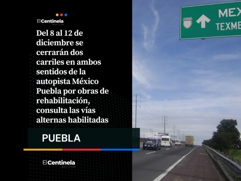 Cierran carriles en la México Puebla por obras del 8 al 12 de diciembre: toma precauciones