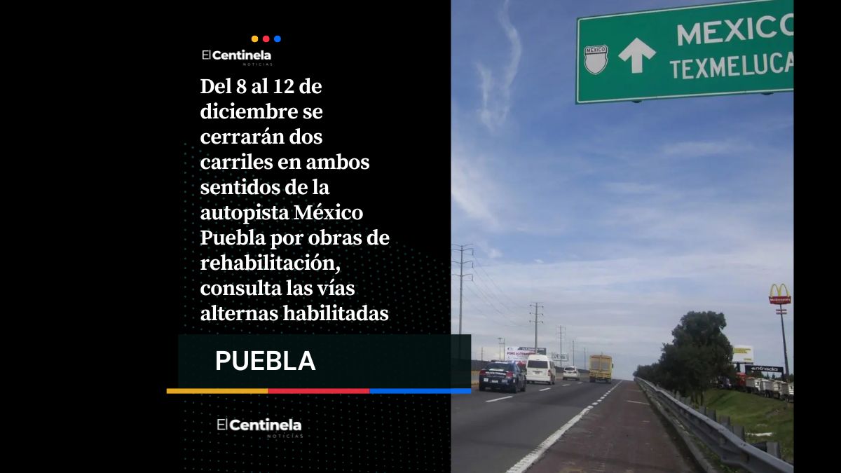 Cierran carriles en la México Puebla por obras del 8 al 12 de diciembre: toma precauciones