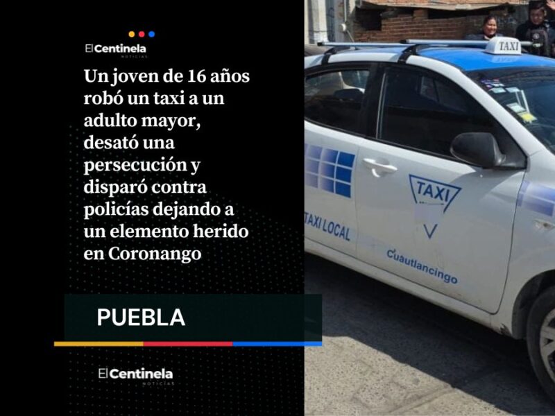 Adolescente roba taxi, provoca persecución y balacera en Coronango, deja un policía herido