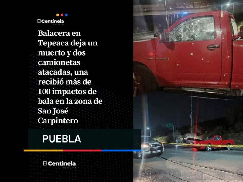 Ataque armado en Tepeaca deja una persona muerta y camioneta con más de 100 impactos
