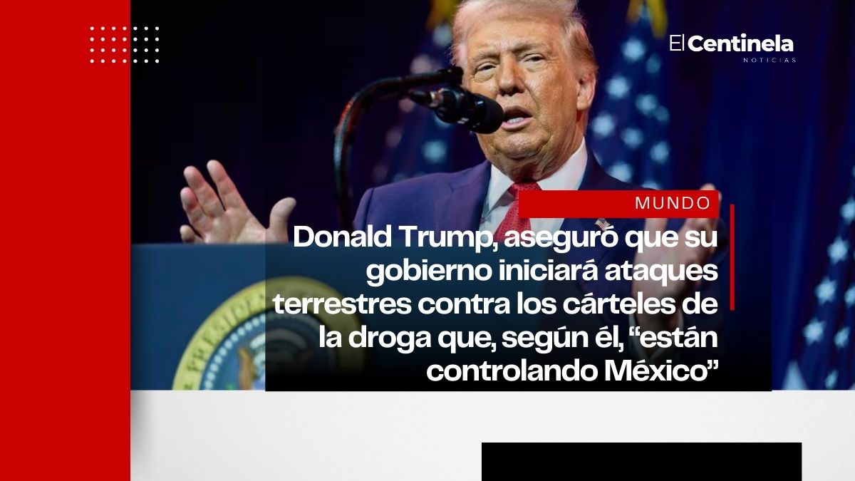 Trump anuncia ataque terrestre contra cárteles en México tras acusarlos de “controlar” el país