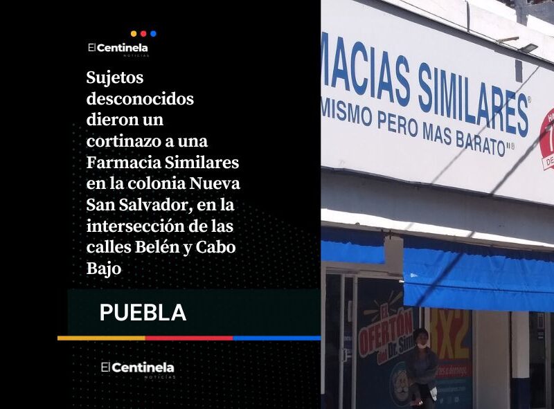 Sucursal de Farmacia Similares en la colonia Nueva San Salvador despierta con cortinazo