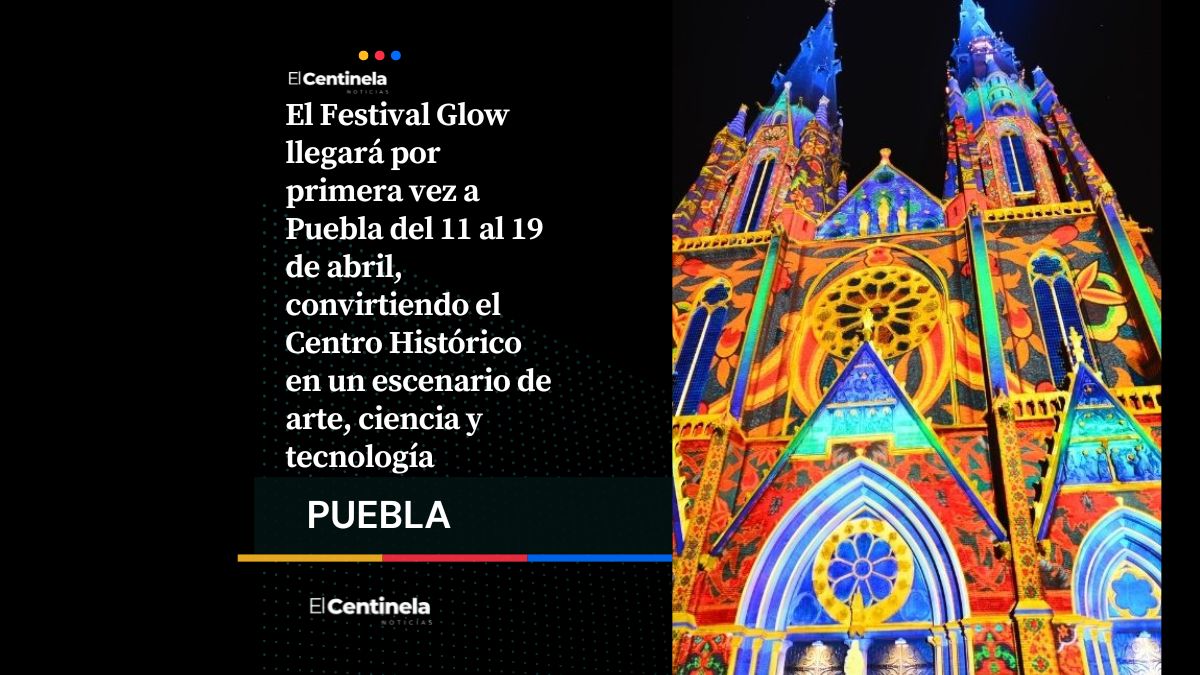 Puebla recibirá al Festival Glow, uno de los eventos de luz más impactantes del mundo