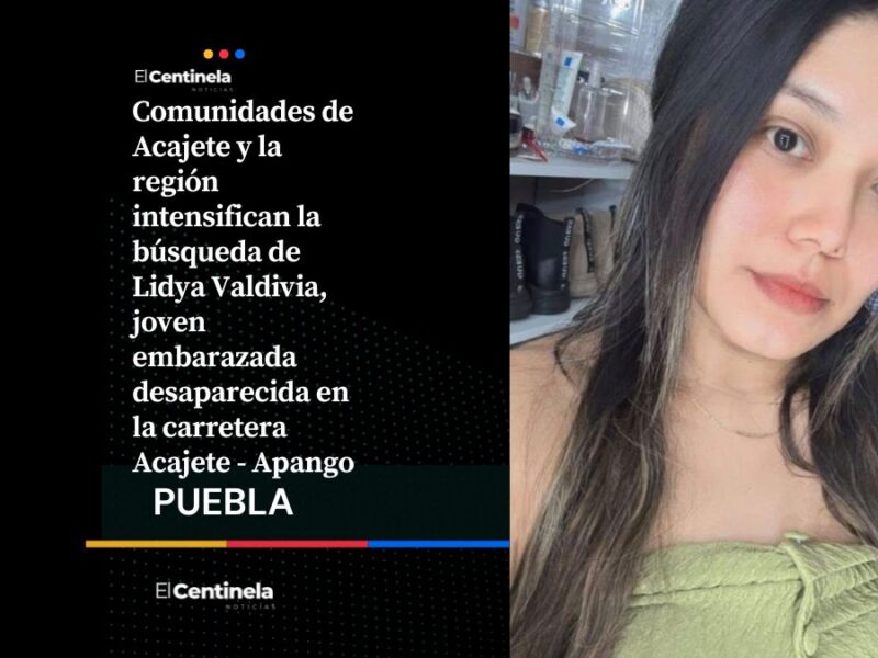 Continúa la búsqueda de Lidya Valdivia, la joven embarazada desaparecida en Acajete
