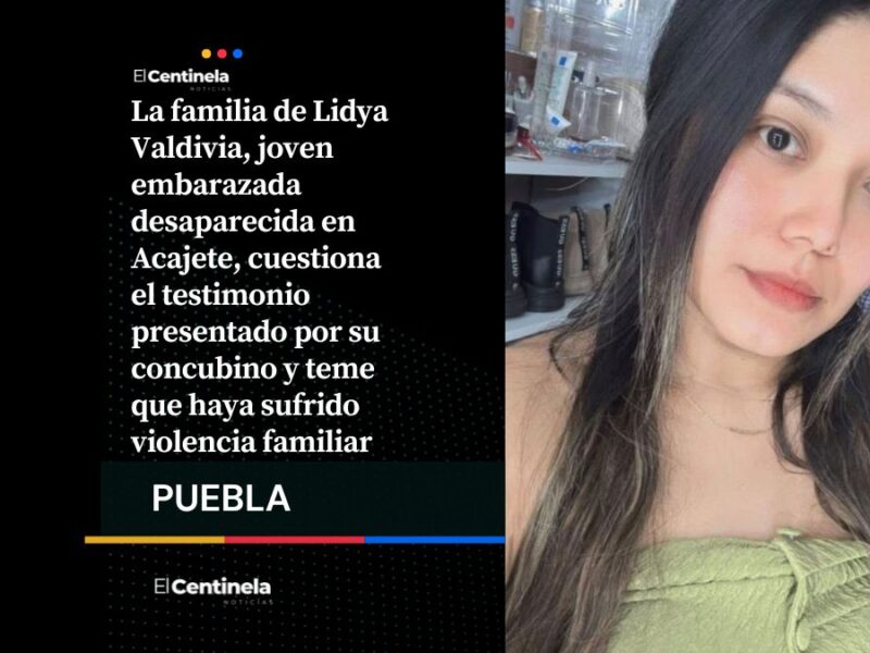 Caso Lidya Valdivia: señalan a su concubino de violencia familiar tras desaparición en Acajete